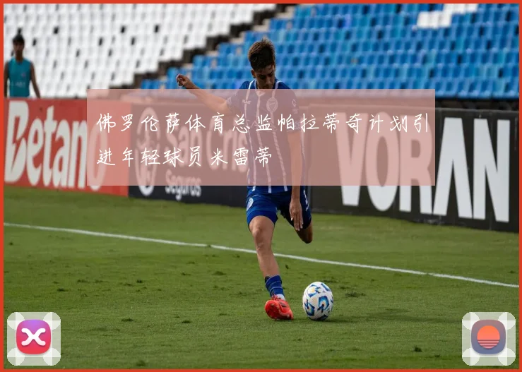 佛罗伦萨体育总监帕拉蒂奇计划引进年轻球员米雷蒂